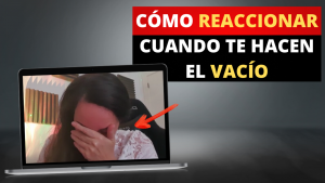 CÓMO REACCIONAR CUANDO TE HACEN EL VACÍO