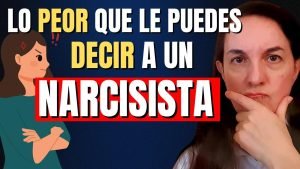 ¿Qué es lo Peor que le puedes decir (y hacer) a un Narcisista?
