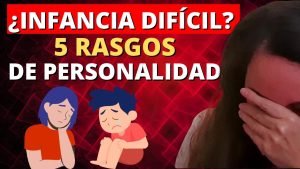 5 Rasgos de Personalidad Relacionados con una Infancia Dificil