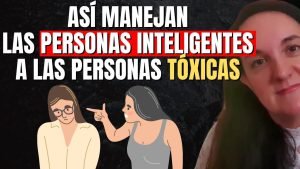 Así Manejan las Personas Inteligentes a las Personas Tóxicas
