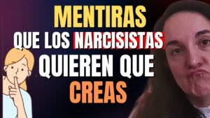 Las Grandes Mentiras que los Narcisistas Necesitan que Creas