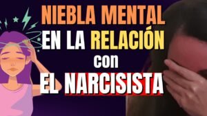 ¿Qué es la Niebla Mental en una Relación con una Persona Narcisista?